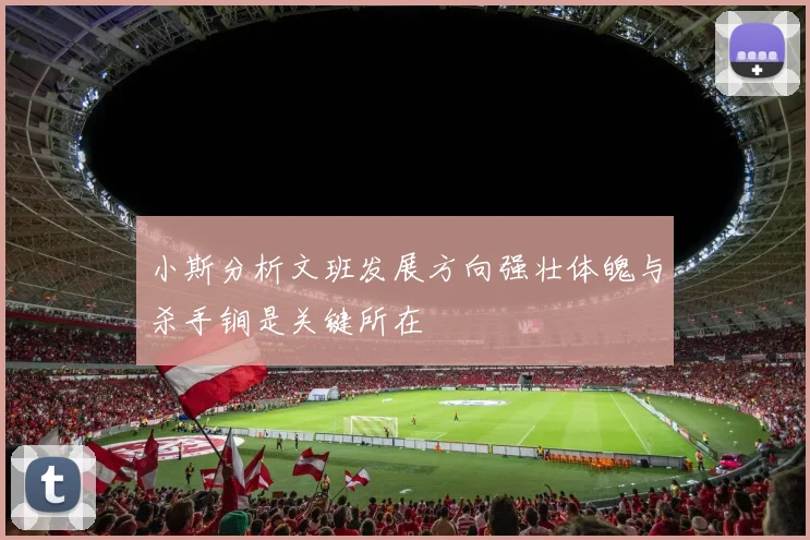 小斯分析文班发展方向强壮体魄与杀手锏是关键所在